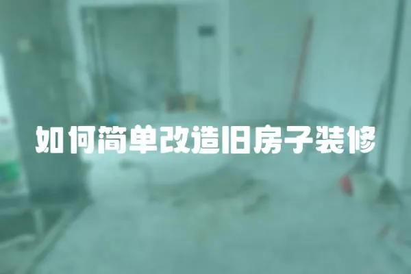 如何簡單改造舊房子裝修