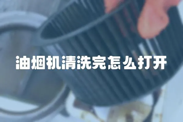油煙機(jī)清洗完怎么打開(kāi)