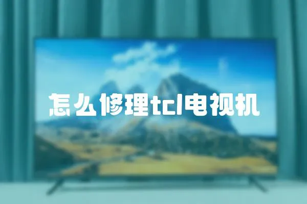 怎么修理tcl電視機