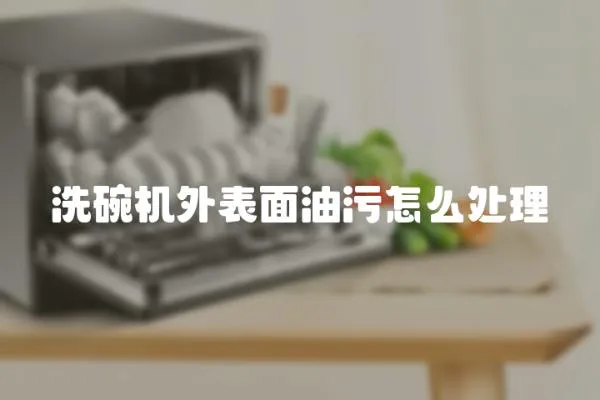 洗碗機外表面油污怎么處理