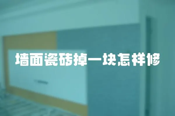 墻面瓷磚掉一塊怎樣修