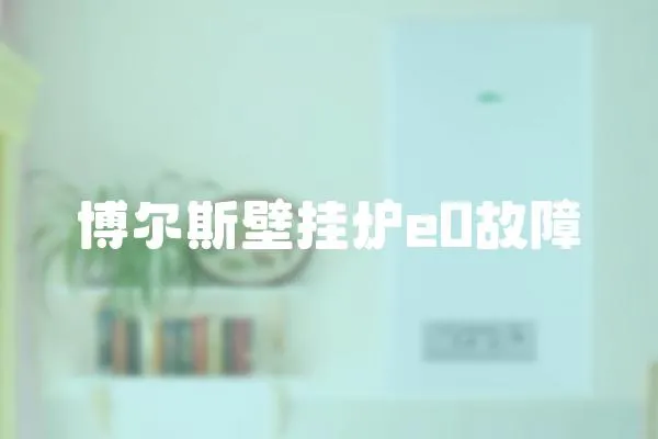 博爾斯壁掛爐e0故障