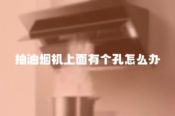 抽油煙機(jī)上面有個(gè)孔怎么辦