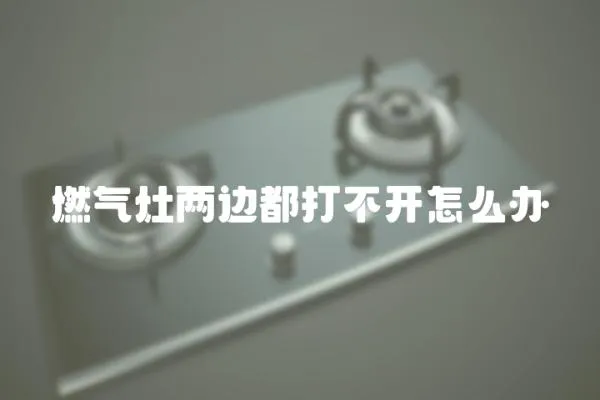 燃氣灶兩邊都打不開怎么辦
