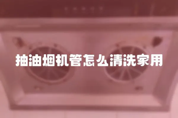 抽油煙機管怎么清洗家用