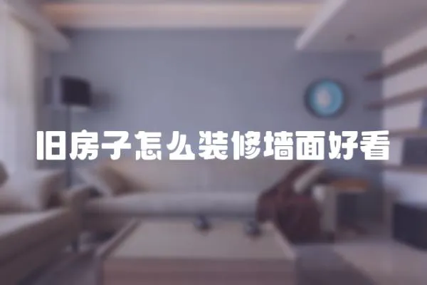 舊房子怎么裝修墻面好看
