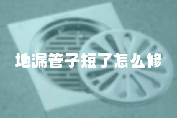 地漏管子短了怎么修