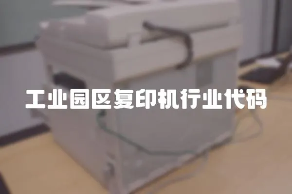 工業(yè)園區(qū)復(fù)印機(jī)行業(yè)代碼