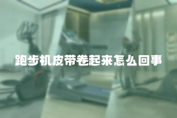 跑步機(jī)皮帶卷起來怎么回事