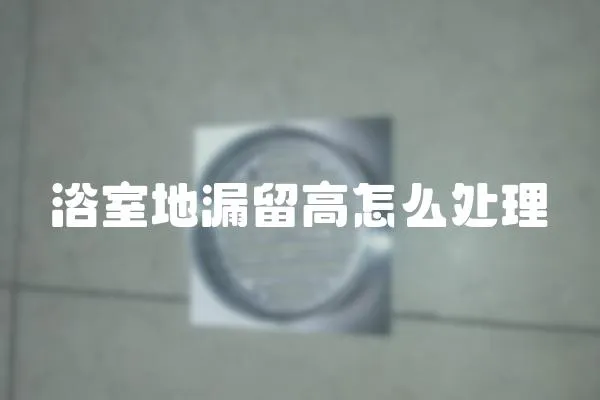 浴室地漏留高怎么處理