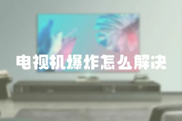 電視機(jī)爆炸怎么解決
