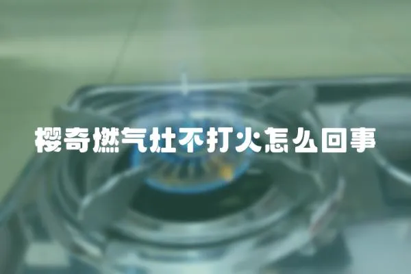 櫻奇燃氣灶不打火怎么回事