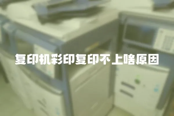 復印機彩印復印不上啥原因