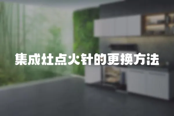 集成灶點(diǎn)火針的更換方法