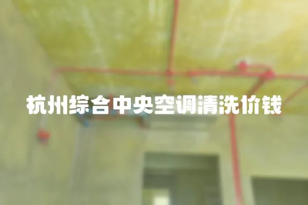 杭州綜合中央空調清洗價錢