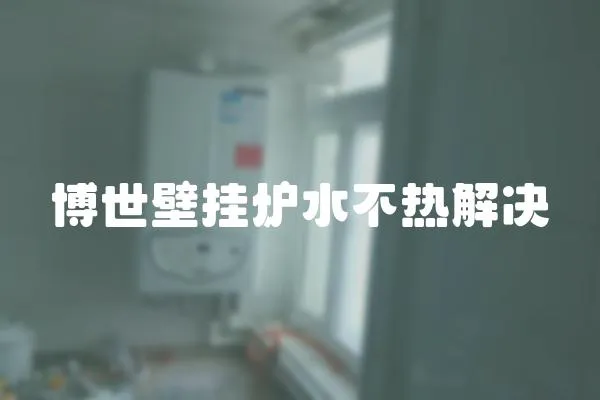 博世壁掛爐水不熱解決
