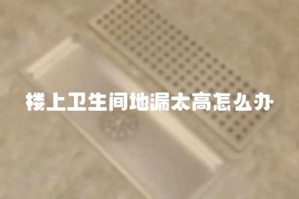樓上衛生間地漏太高怎么辦