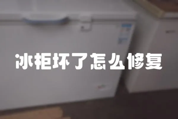 冰柜壞了怎么修復