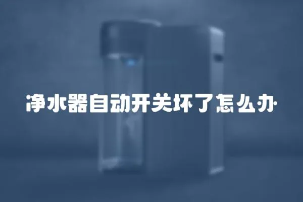 凈水器自動開關壞了怎么辦