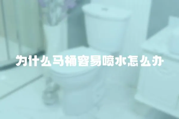 為什么馬桶容易噴水怎么辦