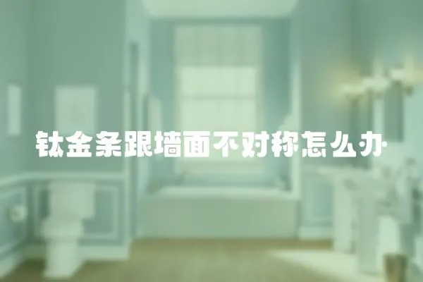 鈦金條跟墻面不對稱怎么辦
