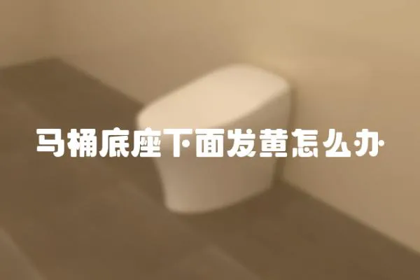 馬桶底座下面發黃怎么辦