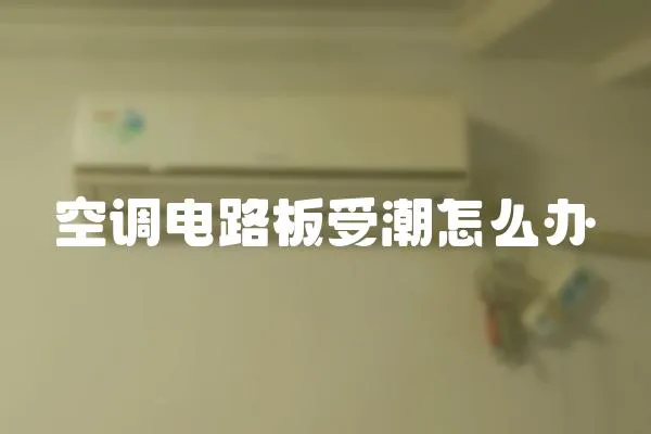 空調(diào)電路板受潮怎么辦
