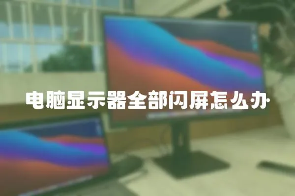 電腦顯示器全部閃屏怎么辦