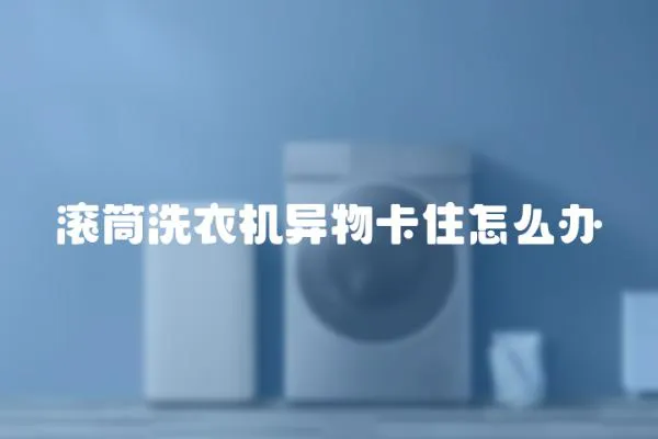 滾筒洗衣機(jī)異物卡住怎么辦