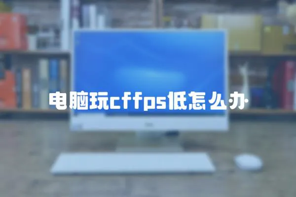 電腦玩cffps低怎么辦