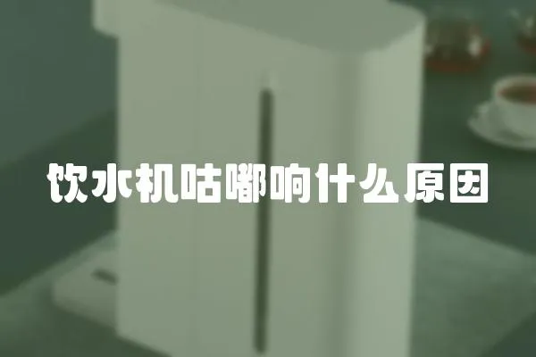 飲水機咕嘟響什么原因