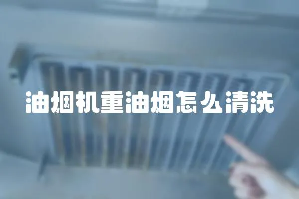 油煙機重油煙怎么清洗