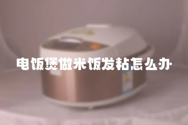 電飯煲做米飯發(fā)粘怎么辦