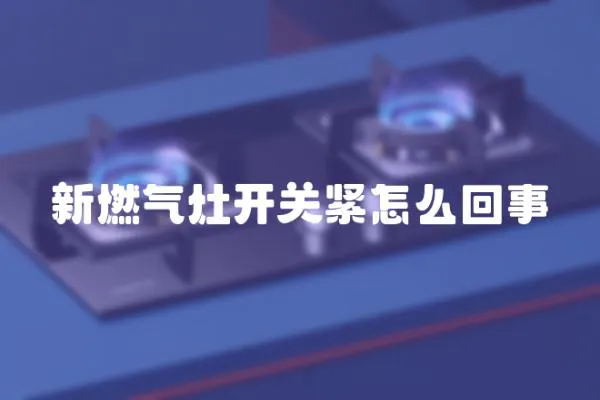 新燃氣灶開關緊怎么回事