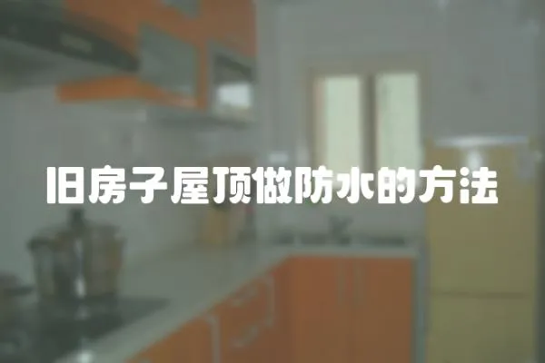 舊房子屋頂做防水的方法