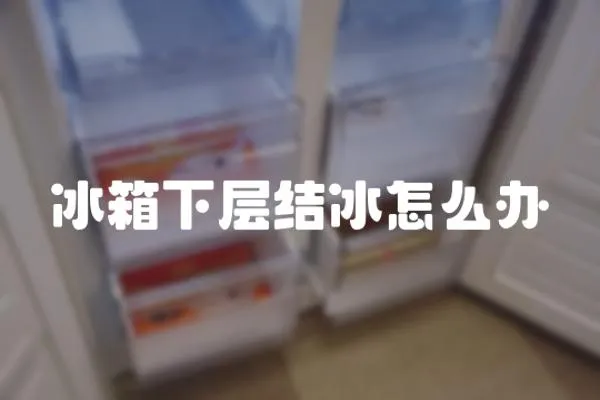 冰箱下層結(jié)冰怎么辦