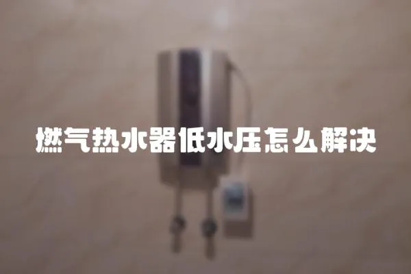 燃氣熱水器低水壓怎么解決