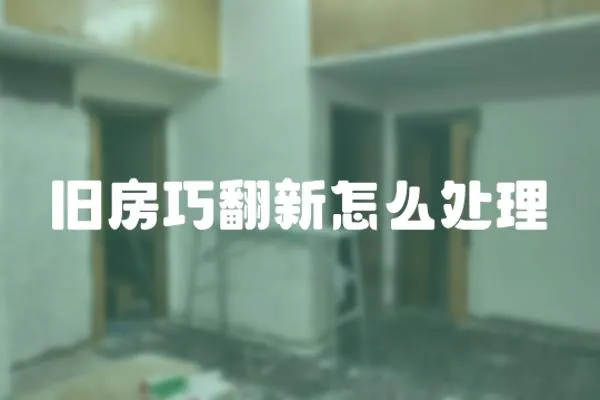 舊房巧翻新怎么處理