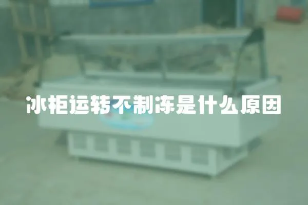 冰柜運轉不制凍是什么原因