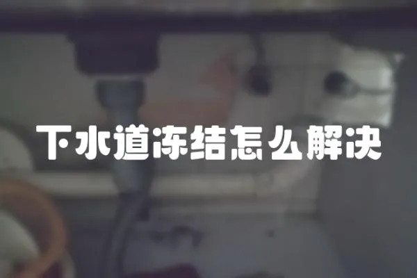 下水道凍結(jié)怎么解決