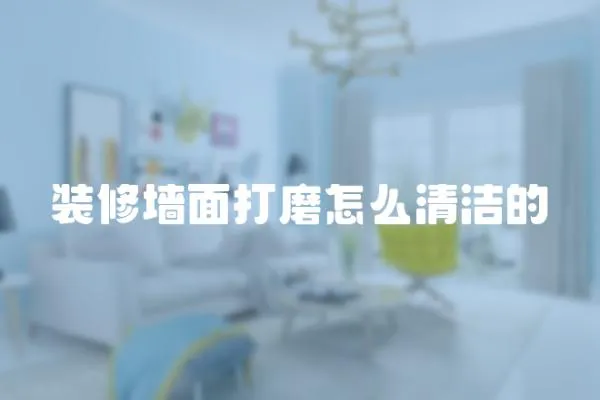 裝修墻面打磨怎么清潔的