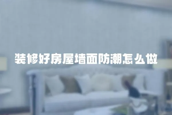 裝修好房屋墻面防潮怎么做