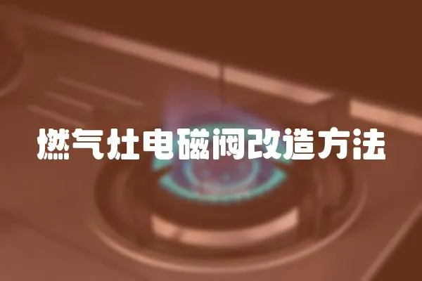 燃氣灶電磁閥改造方法
