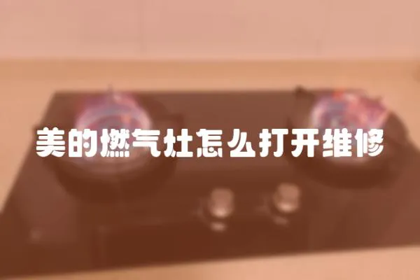 美的燃氣灶怎么打開維修
