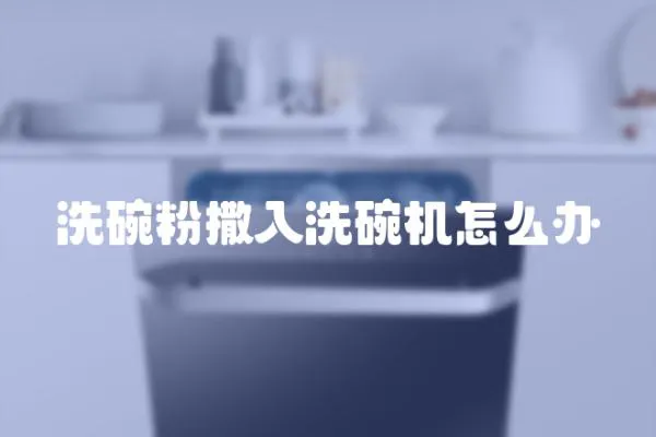 洗碗粉撒入洗碗機怎么辦