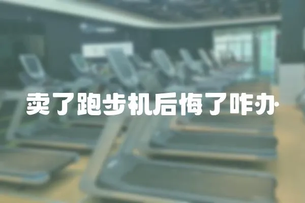 賣了跑步機后悔了咋辦