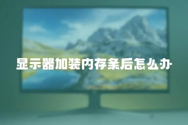 顯示器加裝內(nèi)存條后怎么辦