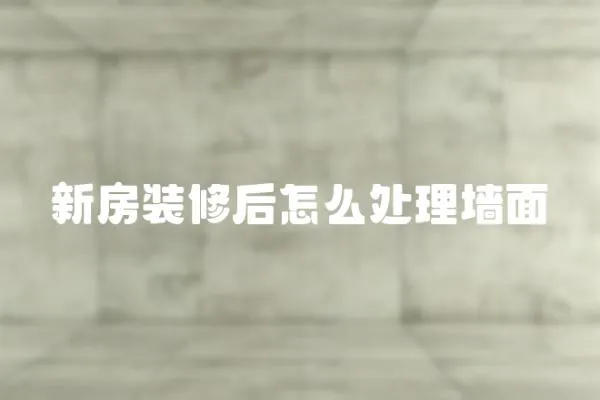 新房裝修后怎么處理墻面