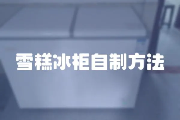 雪糕冰柜自制方法