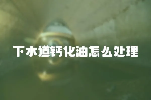 下水道鈣化油怎么處理